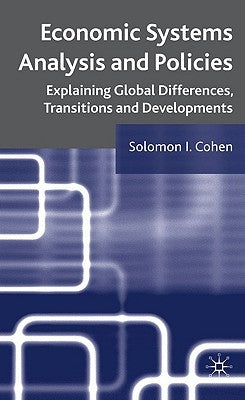 Economic Systems Analysis and Policies: Explaining Global Differences, Transitions and Developments by Cohen, S.