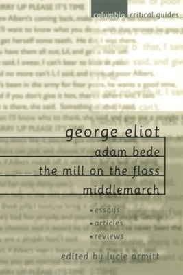 George Eliot: Adam Bede, the Mill on the Floss, Middlemarch by Armitt, Lucie