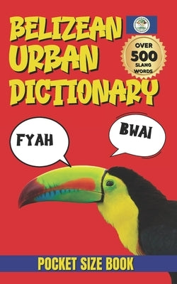 Belizean Urban Dictionary: The Complete Guide to Belizean Urban Language, Humor, and Culture by Yes, Slang