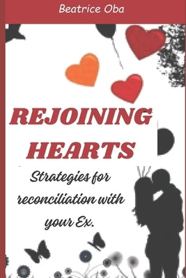Rejoining Hearts: Strategies for reconciliation with your Ex. by Oba, Beatrice