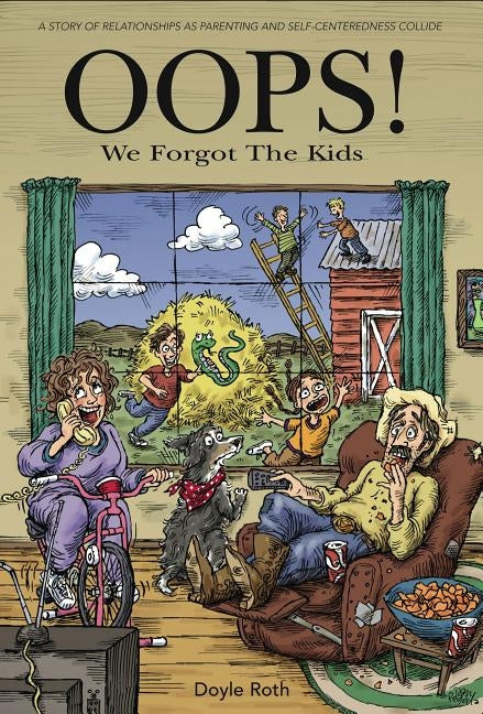 OOPS! We Forgot the Kids: A Story of Relationships as Parenting and Self-Centeredness Collide by Roth, Doyle