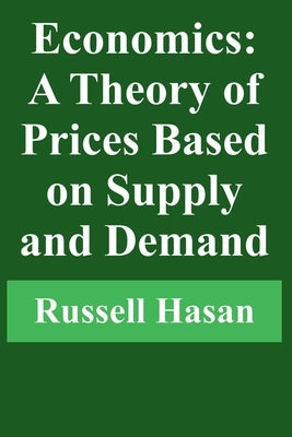 Economics: A Theory of Prices Based on Supply and Demand by Hasan, Russell