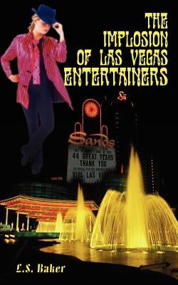 The Implosion of Las Vegas Entertainers by Baker, L. S.