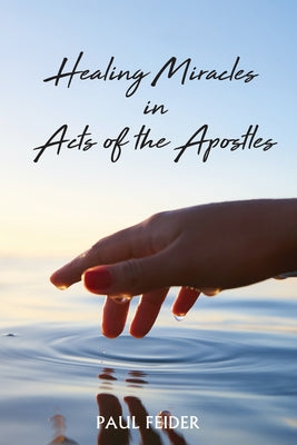 Healing Miracles in Acts of the Apostles by Feider, Paul