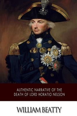 Authentic Narrative of the Death of Lord Horatio Nelson by Beatty, William