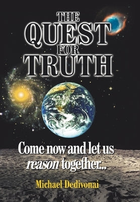 The Quest For Truth: Come now and let us reason together by Dedivonai, Michael