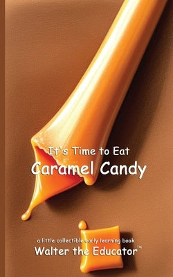 It's Time to Eat Caramel Candy by Walter the Educator