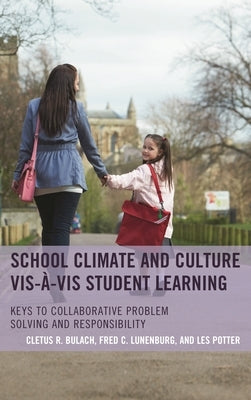School Climate and Culture Vis-À-VIS Student Learning: Keys to Collaborative Problem Solving and Responsibility by Bulach, Cletus R.