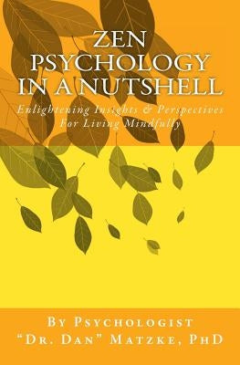 ZEN PSYCHOLOGY In A Nutshell: Enlightening Insights & Perspectives For Living Mindfully by Matzke, Dan