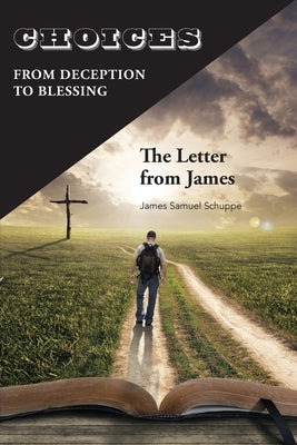 Choices: From Deception to Blessing: The Letter From James by Schuppe, James