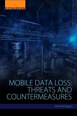 Mobile Data Loss: Threats and Countermeasures by Raggo, Michael T.