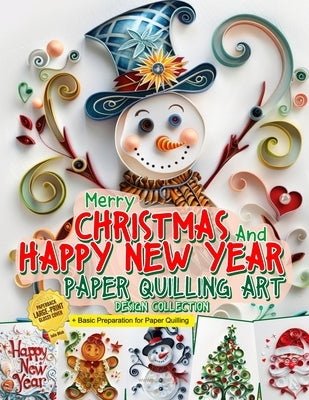 Merry Christmas and Happy New Year Paper Quilling Art Imagination Design Collection: Basic Preparation for Paper Quilling Art and Image Gallery by Blish, Julia