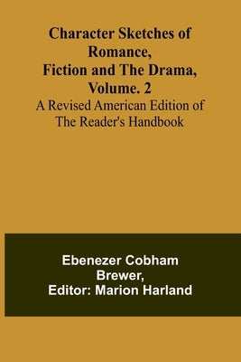 Character Sketches of Romance, Fiction, and the Drama, Vol. 2; A Revised American Edition of the Reader's Handbook by Cobham Brewer, Ebenezer