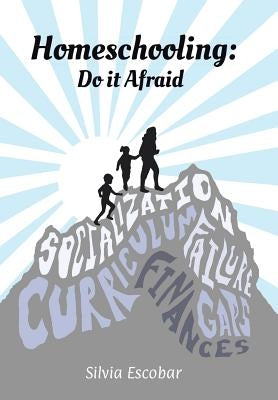 Homeschooling: Do It Afraid by Escobar, Silvia