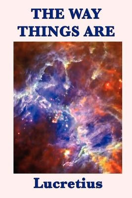 The Way Things Are by Lucretius, Lucretius