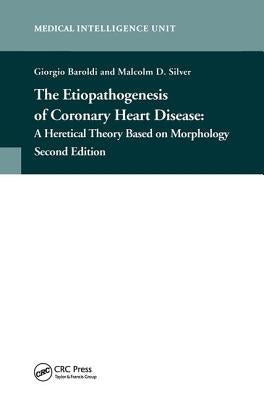 The Etiopathogenesis of Coronary Heart Disease: A Heretical Theory Based on Morphology, Second Edition by Baroldi, Giorgio