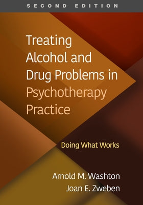 Treating Alcohol and Drug Problems in Psychotherapy Practice: Doing What Works by Washton, Arnold M.