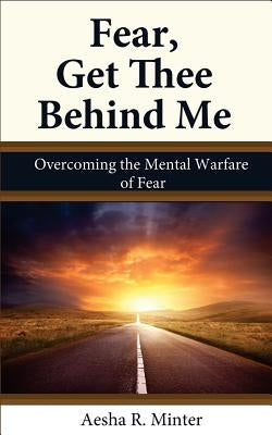 Fear, Get Thee Behind Me by Minter, Aesha R.