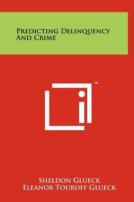 Predicting Delinquency and Crime by Glueck, Sheldon