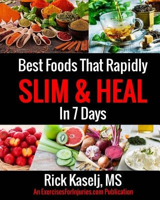 Best Foods that Rapidly Slim & Heal in 7 Days: Simple Food Swaps That Slim, Sooth, Energize & Heal by Kaselj, Rick