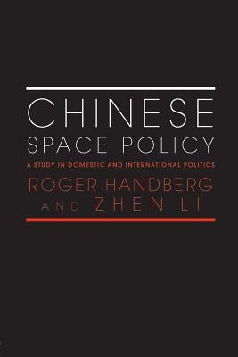 Chinese Space Policy: A Study in Domestic and International Politics by Handberg, Roger