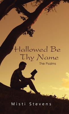 Hallowed Be Thy Name: The Psalms by Stevens, Misti