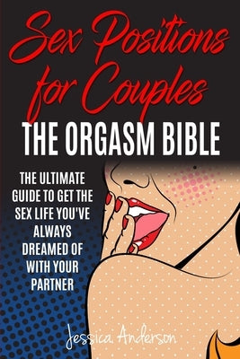 Sex Positions For Couples: The Ultimate Guide To Get The Sex Life You've Always Dreamed Of With Your Partner by Anderson, Jessica