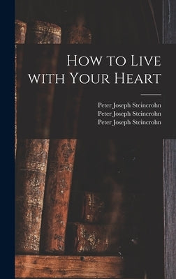 How to Live With Your Heart by Steincrohn, Peter Joseph 1899-