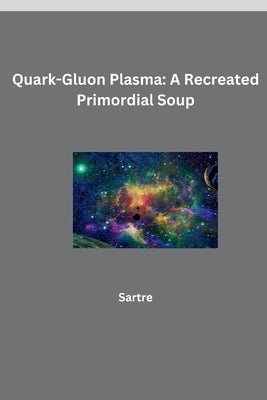 Quark-Gluon Plasma: A Recreated Primordial Soup by Sartre