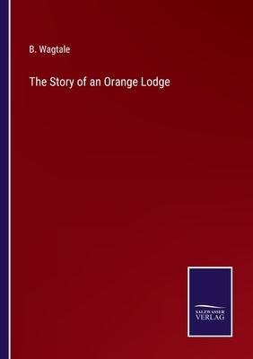 The Story of an Orange Lodge by Wagtale, B.