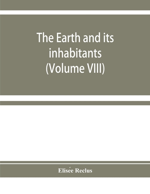 The earth and its inhabitants: The universal geography (Volume VIII) India and Indo-China by Reclus, Elisée