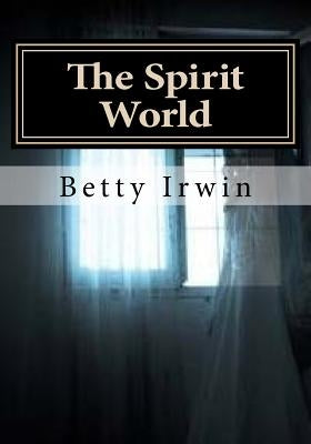 The Spirit World by Irwin, Betty