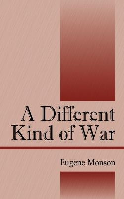 A Different Kind of War by Monson, Eugene