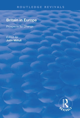 Britain in Europe: Prospects for Change by Milfull, John