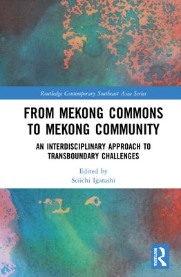 From Mekong Commons to Mekong Community: An Interdisciplinary Approach to Transboundary Challenges by Igarashi, Seiichi