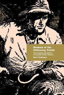Seekers of the Glittering Fetish: The Complete Adventures of Armless O'Neil, Volume 1 by Moring, Matthew
