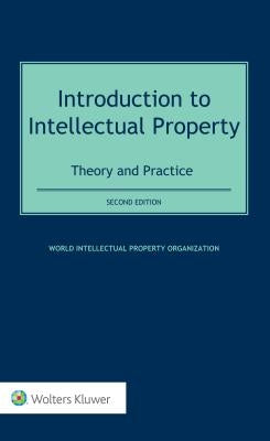 Introduction to Intellectual Property: Theory and Practice by Organization, World Intellectual Prop