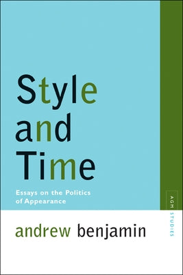 Style and Time: Essays on the Politics of Appearance by Benjamin, Andrew
