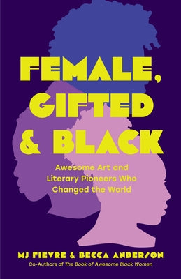 Female, Gifted, and Black: Awesome Art and Literary Pioneers Who Changed the World (Black Historical Figures, Women in Black History) by Anderson, Becca