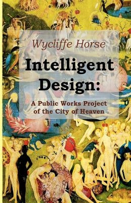 Intelligent Design: A Public Works Project of the City of Heaven by Horse, Wycliffe