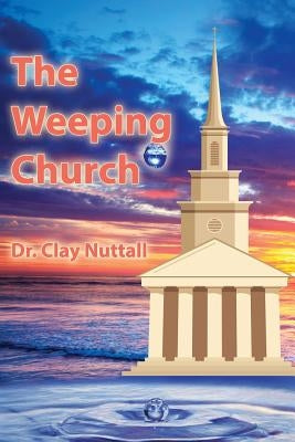 The Weeping Church: Confronting the Crisis of Church Polity by Nuttall, Clay