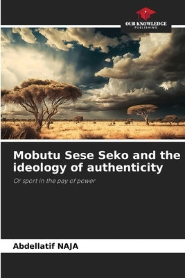 Mobutu Sese Seko and the ideology of authenticity by Naja, Abdellatif