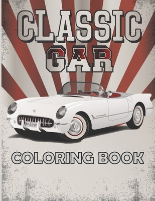 Classic Car Coloring Book: A Collection of Top Classic Cars in The World: Cars coloring book for Vintage Car Lovers, boys, adults, men, and woman by Coloring, Art