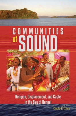 Communities of Sound: Religion, Displacement, and Caste in the Bay of Bengal by Lorea, Carola E.