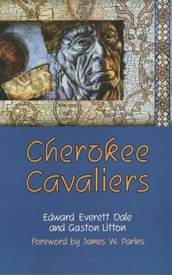 Cherokee Cavaliers: Forty Years of Cherokee History as told in the Correspondence of the Ridge-Watie-Boudinot Family by Dale, Edward Everett
