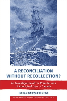 A Reconciliation without Recollection?: An Investigation of the Foundations of Aboriginal Law in Canada by Nichols, Joshua Ben David