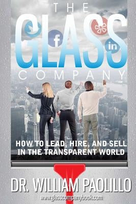 The Glass Company-: How to Lead, Hire and Sell in the Transparent World. by Grogan, David