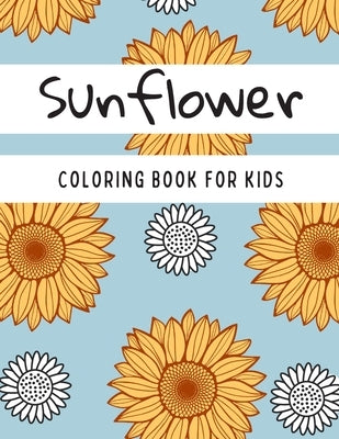 Sunflower Coloring Book For Kids: Great and Fun Design Zentangle Style Sunflowers Gift for Kids Teens by Colorimagin