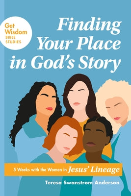 Finding Your Place in God's Story: 5 Weeks with the Women in Jesus' Lineage by Anderson, Teresa Swanstrom