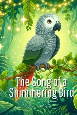 The Song of a Shimmering Bird: A Parrot's Tale of Light, Love, and Letting Your Sparkle Soar by Davis, Jamie